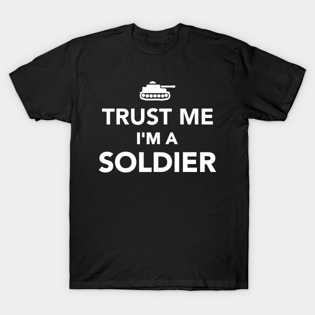 Trust me I'm a Soldier T-Shirt by Designzz